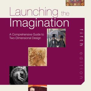 Launching the Imagination A Comprehensive Guide to Two-Dimensional Design 5th Edition